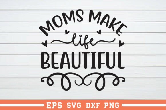 Moms Make Life Beautiful SVG Graphics for Crafts and Content
